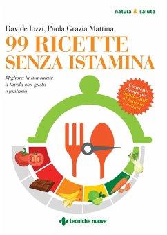 Cover 99 ricette senza istamina. Migliora la tua salute a tavola con gusto e fantasia