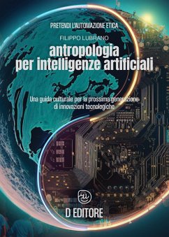 Antropologia per Intelligenze Artificiali. Una guida culturale per la prossima generazione di innovazioni tecnologiche - Lubrano, Filippo Antropologia per Intelligenze Artificiali. Una guida culturale per la prossima generazione di innovazioni tecnologiche - Lubrano, Filippo