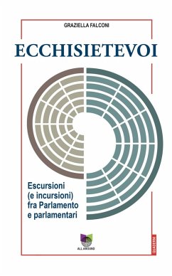 Ecchisietevoi. Escursioni (e incursioni) fra Parlamento e parlamentari - Falconi, Graziella