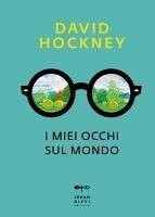 I miei occhi sul mondo - Hockney, David