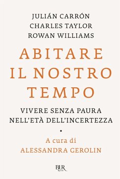 Abitare il nostro tempo. Vivere senza paura nell'età dell'incertezza - Carrón, Julián; Taylor, Charles; Williams, Rowan Abitare il nostro tempo. Vivere senza paura nell'età dell'incertezza - Carrón, Julián; Taylor, Charles; Williams, Rowan