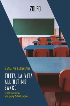 Tutta la vita all'ultimo banco. Contro una scuola solo per gli studenti migliori - Baroncelli, Maria Pia
