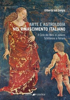 Arte e astrologia nel Rinascimento italiano. Il Ciclo dei Mesi di palazzo Schifanoia a Ferrara - Dal Cengio, Gilberto