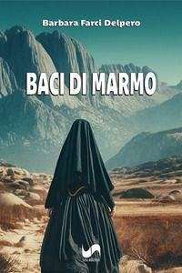 Baci di marmo - Farci Delpero, Barbara