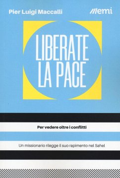 Liberate la pace. Per vedere oltre i conflitti - Maccalli, Pier Luigi