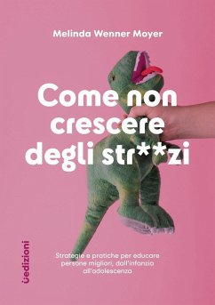 Come non crescere degli str**zi. Strategie e pratiche per educare persone migliori, dall'infanzia all'adolescenza - Wenner Moyer, Melinda