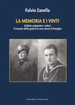 La memoria e i vinti. Soldati, prigionieri, reduci: il trauma della guerra in una storia di famiglia - Zanella, Fulvio La memoria e i vinti. Soldati, prigionieri, reduci: il trauma della guerra in una storia di famiglia - Zanella, Fulvio