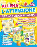 Allena l'attenzione per la scuola primaria. Giochi e attività didattiche per sviluppare l'attenzione selettiva, divisa, sostenuta, alternata, all'ascolto Allena l'attenzione per la scuola primaria. Giochi e attività didattiche per sviluppare l'attenzione selettiva, divisa, sostenuta, alternata, all'ascolto