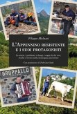 L' Appennino resistente e i suoi protagonisti. Le storie, i problemi, i disagi, i sogni di chi vive, studia e lavora nella montagna piacentina L' Appennino resistente e i suoi protagonisti. Le storie, i problemi, i disagi, i sogni di chi vive, studia e lavora nella montagna piacentina