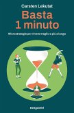 Basta 1 minuto. Microstrategie per vivere meglio e più a lungo Basta 1 minuto. Microstrategie per vivere meglio e più a lungo