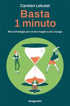 Basta 1 minuto. Microstrategie per vivere meglio e più a lungo - Lekutat, Carsten