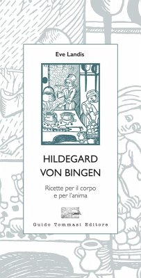Hildegard von Bingen. Ricette per il corpo e per l'anima - Landis, Eve