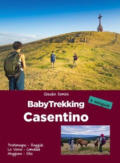 Babytrekking Casentino. Pratomagno, Raggiolo, La Verna, Camaldoli, Moggiona, Stia - Domini, Claudia Babytrekking Casentino. Pratomagno, Raggiolo, La Verna, Camaldoli, Moggiona, Stia - Domini, Claudia