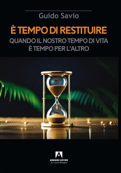 È tempo di restituire. Quando il nostro tempo di vita è tempo per l'altro - Savio, Guido
