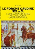 Le forche caudine 321 a.C. L'umiliazione di Roma nella seconda guerra sannitica Le forche caudine 321 a.C. L'umiliazione di Roma nella seconda guerra sannitica