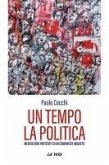 Un tempo la politica. Meditazioni partecipi di un comunista inquieto Un tempo la politica. Meditazioni partecipi di un comunista inquieto