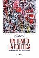 Cover Un tempo la politica. Meditazioni partecipi di un comunista inquieto