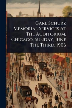 Carl Schurz Memorial Services At The Auditorium, Chicago, Sunday, June The Third, 1906 - Anonymous Carl Schurz Memorial Services At The Auditorium, Chicago, Sunday, June The Third, 1906 - Anonymous