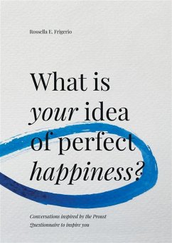 What is your idea of perfect happiness? Conversations inspired by the Proust Questionnaire to inspire you - Frigerio, Rossella E.
