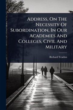 Address, On The Necessity Of Subordination, In Our Academies And Colleges, Civil And Military - Yeadon, Richard