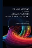 De Magnetismo Telluris Commentationis Math. Physicae Sectio I