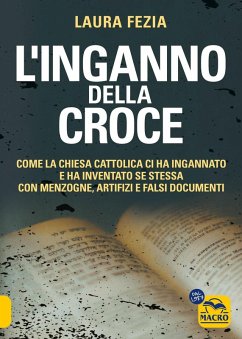 L' inganno della Croce. Come la Chiesa cattolica ci ha ingannato e ha inventato se stessa con menzogne - Fezia, Laura