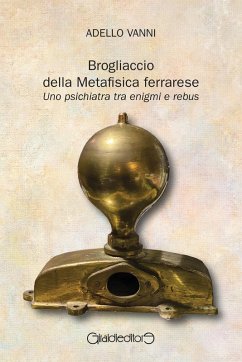 Brogliaccio della Metafisica ferrarese. Uno psichiatra tra enigmi e rebus Cover Brogliaccio della Metafisica ferrarese. Uno psichiatra tra enigmi e rebus