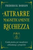 Attrarre magneticamente ricchezza. Guida pratica per manifestare abbondanza e prosperità Attrarre magneticamente ricchezza. Guida pratica per manifestare abbondanza e prosperità