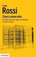 Clavis universalis. Arti della memoria e logica combinatoria da Lullo a Leibniz - Rossi, Paolo