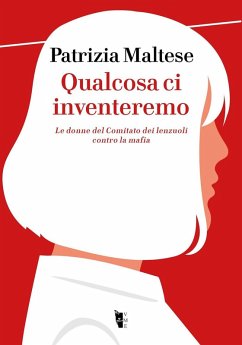 Qualcosa ci inventeremo. Le donne del Comitato dei lenzuoli contro la mafia - Maltese, Patrizia