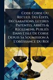 Code Corse Ou Recueil Des Ã‰dits, DÃ(c)clarations, Lettres Patentes, ArrÃats & Règlemens, PubliÃ(c)s Dans L'isle De Corse Depuis Sa Soumission Ã€ L'obÃ(c)issance Du Roi