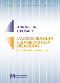 L' acqua riabilita il bambino con disabilità? La riabilitazione possibile in acqua - Crovace, Antonietta L' acqua riabilita il bambino con disabilità? La riabilitazione possibile in acqua - Crovace, Antonietta