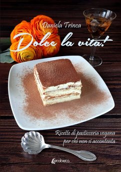 Dolce la vita! Ricette di pasticceria vegana per chi non si accontenta - Trinca, Daniela