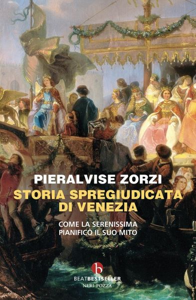 Storia spregiudicata di Venezia. Come la Serenissima pianificò il suo mito Storia spregiudicata di Venezia. Come la Serenissima pianificò il suo mito