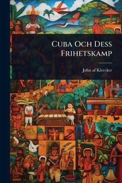 Cuba Och Dess Frihetskamp - Klercker, John Af Cuba Och Dess Frihetskamp - Klercker, John Af
