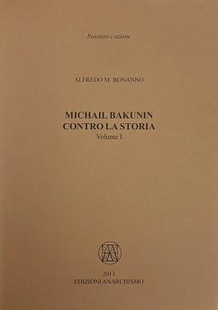 Michail Bakunin. Contro la storia - Bonanno, Alfredo M.