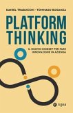 Platform thinking. Il nuovo mindset per fare innovazione in azienda Platform thinking. Il nuovo mindset per fare innovazione in azienda