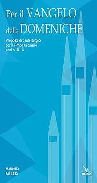Per il Vangelo delle domeniche. Proposte di canti liturgici per il tempo ordinario. Anni A-B-C - Palazzo, Maurizio
