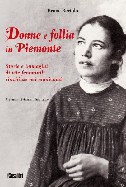 Donne e follia in Piemonte. Storie e immagini di vite femminili rinchiuse nei manicomi Donne e follia in Piemonte. Storie e immagini di vite femminili rinchiuse nei manicomi