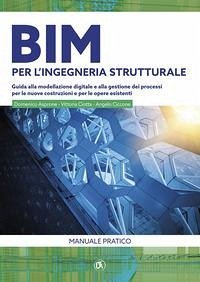 BIM per l'ingegneria strutturale. Guida alla modellazione digitale e alla gestione dei processi per le nuove costruzioni e per le opere esistenti - Asprone, Domenico; Ciccone, Angelo; Ciotta, Vittoria