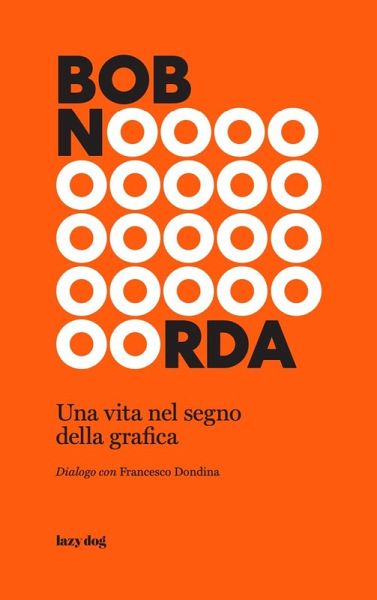 Bob Noorda. Una vita nel segno della grafica Bob Noorda. Una vita nel segno della grafica
