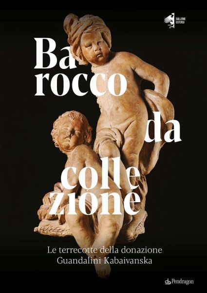 Barocco da collezione. Le terrecotte della donazione Guandalini Kabaivanska Barocco da collezione. Le terrecotte della donazione Guandalini Kabaivanska