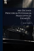 Ars Dicendi Priscorum Potissimum Praeceptis Et Exemplis...