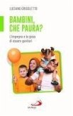 Bambini, che paura? L'impegno e la gioia di essere genitori Bambini, che paura? L'impegno e la gioia di essere genitori