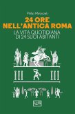 24 ore nell'antica Roma. La vita quotidiana di 24 suoi abitanti 24 ore nell'antica Roma. La vita quotidiana di 24 suoi abitanti