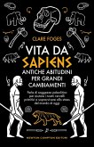 Vita da sapiens. Antiche abitudini per grandi cambiamenti. Perle di saggezza paleolitica per aiutare i nostri cervelli primitivi a sopravvivere allo stress del mondo di oggi Vita da sapiens. Antiche abitudini per grandi cambiamenti. Perle di saggezza paleolitica per aiutare i nostri cervelli primitivi a sopravvivere allo stress del mondo di oggi