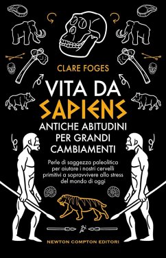 Vita da sapiens. Antiche abitudini per grandi cambiamenti. Perle di saggezza paleolitica per aiutare i nostri cervelli primitivi a sopravvivere allo stress del mondo di oggi - Foges, Claire