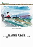 La valigia di cuoio. In viaggio fra Novecento e Ventunesimo secolo La valigia di cuoio. In viaggio fra Novecento e Ventunesimo secolo