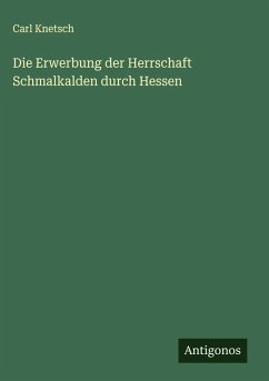Cover Die Erwerbung der Herrschaft Schmalkalden durch Hessen