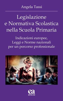 Legislazione e normativa scolastica nella scuola primaria. Indicazioni europee, leggi e norme nazionali per un percorso professionale - Tassi, Angela
